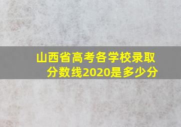 山西省高考各学校录取分数线2020是多少分