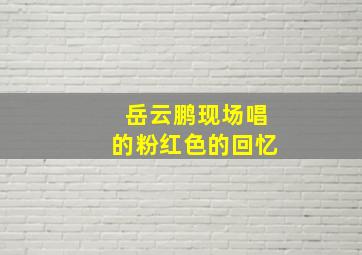 岳云鹏现场唱的粉红色的回忆