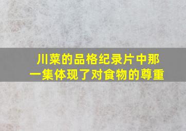 川菜的品格纪录片中那一集体现了对食物的尊重