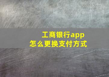 工商银行app怎么更换支付方式