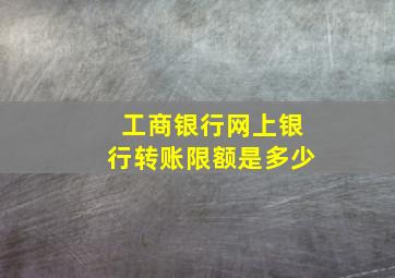 工商银行网上银行转账限额是多少