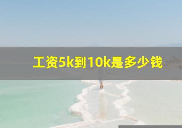 工资5k到10k是多少钱