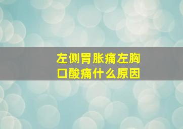 左侧胃胀痛左胸口酸痛什么原因