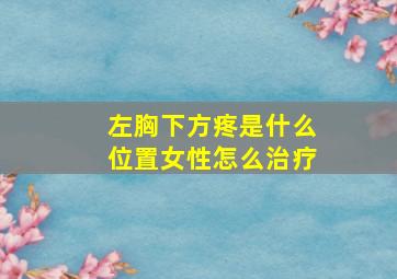 左胸下方疼是什么位置女性怎么治疗