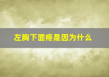 左胸下面疼是因为什么