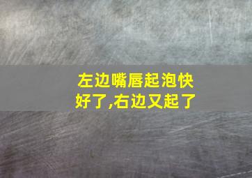 左边嘴唇起泡快好了,右边又起了