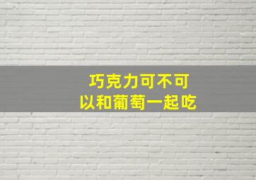 巧克力可不可以和葡萄一起吃