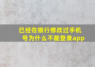 已经在银行修改过手机号为什么不能登录app