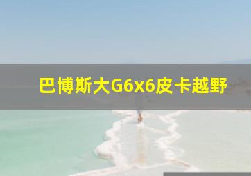 巴博斯大G6x6皮卡越野