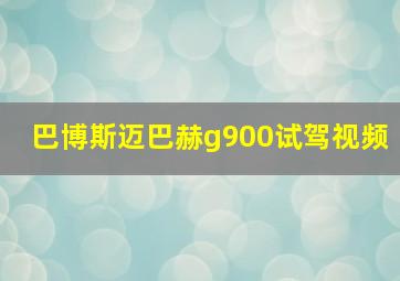 巴博斯迈巴赫g900试驾视频