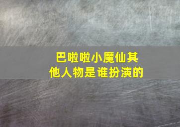 巴啦啦小魔仙其他人物是谁扮演的