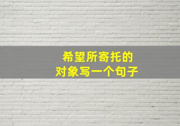 希望所寄托的对象写一个句子