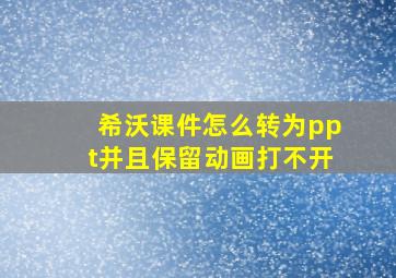 希沃课件怎么转为ppt并且保留动画打不开