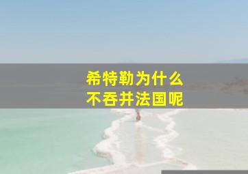 希特勒为什么不吞并法国呢