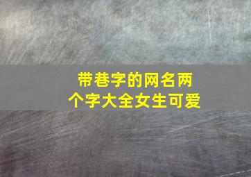 带巷字的网名两个字大全女生可爱