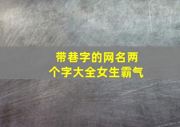 带巷字的网名两个字大全女生霸气