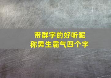 带群字的好听昵称男生霸气四个字