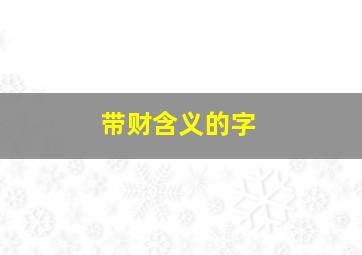 带财含义的字