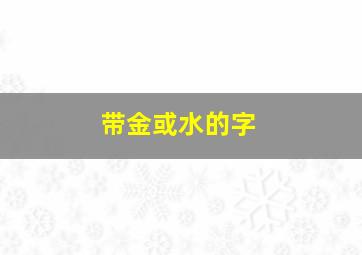 带金或水的字