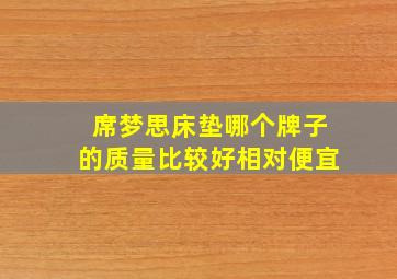 席梦思床垫哪个牌子的质量比较好相对便宜