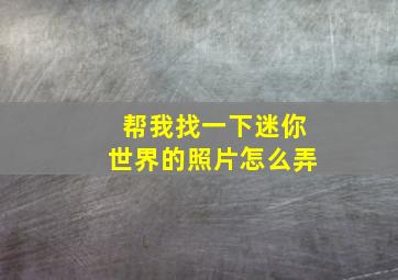 帮我找一下迷你世界的照片怎么弄