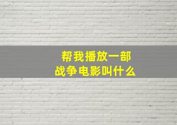 帮我播放一部战争电影叫什么