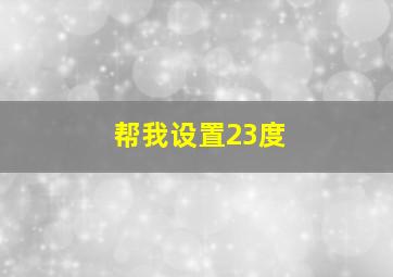 帮我设置23度