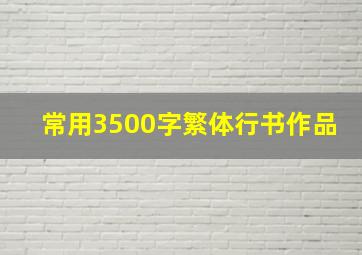 常用3500字繁体行书作品