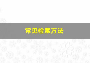 常见检索方法