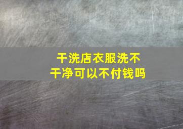 干洗店衣服洗不干净可以不付钱吗