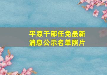 平凉干部任免最新消息公示名单照片