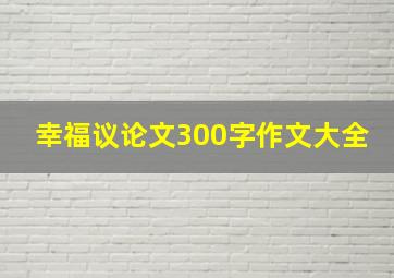 幸福议论文300字作文大全