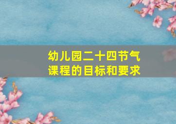 幼儿园二十四节气课程的目标和要求