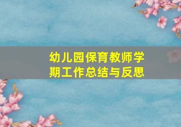 幼儿园保育教师学期工作总结与反思