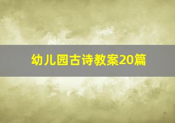 幼儿园古诗教案20篇