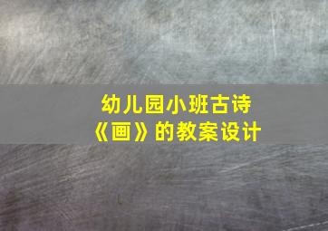 幼儿园小班古诗《画》的教案设计