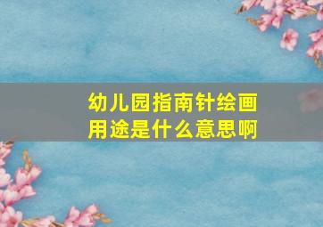 幼儿园指南针绘画用途是什么意思啊