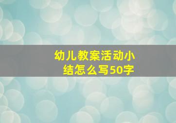 幼儿教案活动小结怎么写50字