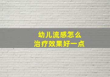 幼儿流感怎么治疗效果好一点