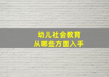 幼儿社会教育从哪些方面入手