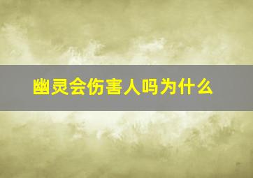 幽灵会伤害人吗为什么