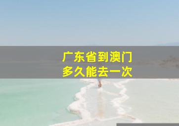 广东省到澳门多久能去一次