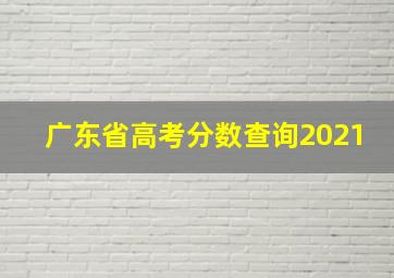 广东省高考分数查询2021