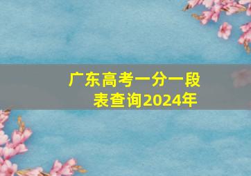 广东高考一分一段表查询2024年