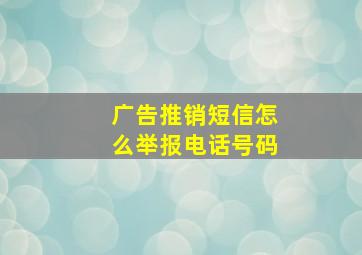 广告推销短信怎么举报电话号码