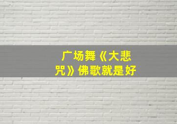 广场舞《大悲咒》佛歌就是好