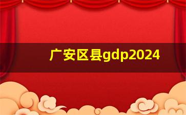 广安区县gdp2024