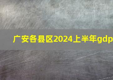 广安各县区2024上半年gdp