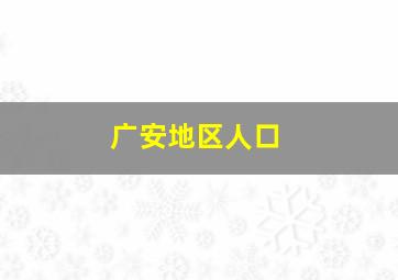 广安地区人口