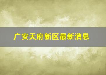 广安天府新区最新消息